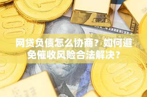 济南网贷负债怎么协商？如何避免催收风险合法解决？