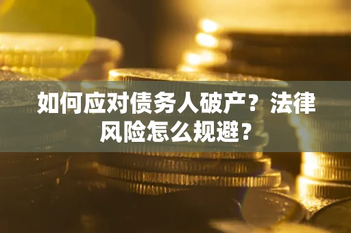 济南如何应对债务人破产？法律风险怎么规避？
