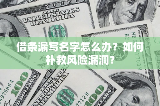 济南借条漏写名字怎么办？如何补救风险漏洞？