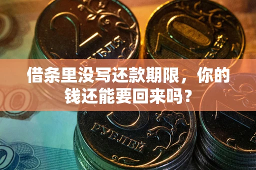 济南借条里没写还款期限，你的钱还能要回来吗？