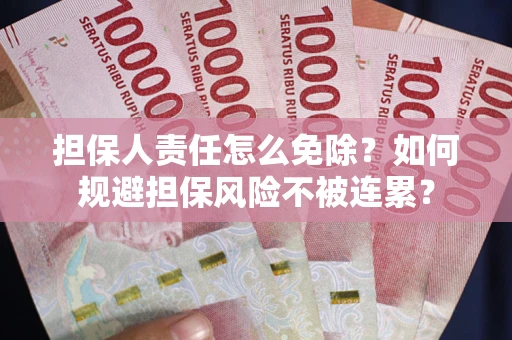 济南担保人责任怎么免除？如何规避担保风险不被连累？