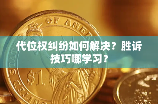 济南代位权纠纷如何解决？胜诉技巧哪学习？