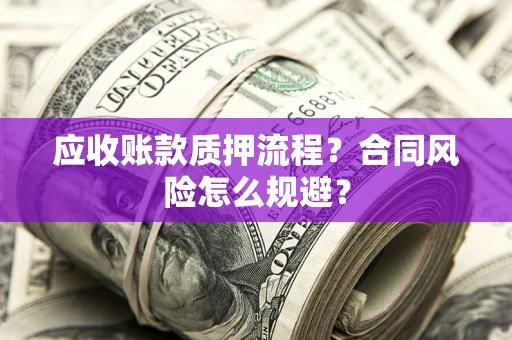 济南应收账款质押流程？合同风险怎么规避？