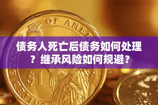 济南债务人死亡后债务如何处理？继承风险如何规避？