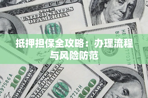济南抵押担保全攻略：办理流程与风险防范