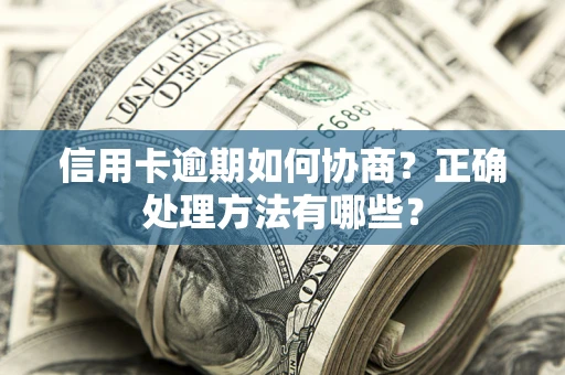 济南信用卡逾期如何协商？正确处理方法有哪些？