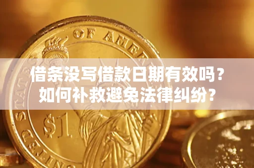 济南借条没写借款日期有效吗？如何补救避免法律纠纷？