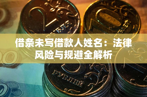 济南借条未写借款人姓名：法律风险与规避全解析