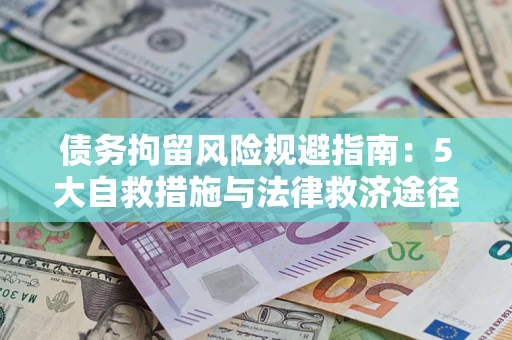 济南债务拘留风险规避指南：5大自救措施与法律救济途径