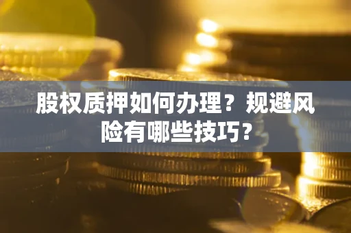 济南股权质押如何办理？规避风险有哪些技巧？