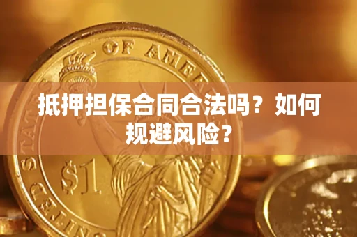 济南抵押担保合同合法吗？如何规避风险？