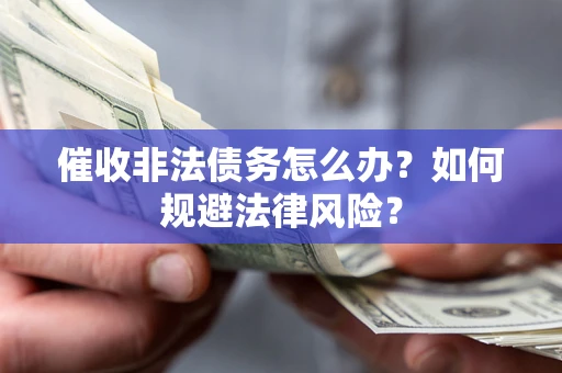 济南催收非法债务怎么办？如何规避法律风险？