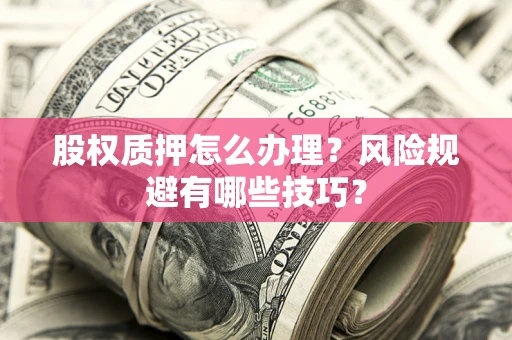 济南股权质押怎么办理？风险规避有哪些技巧？