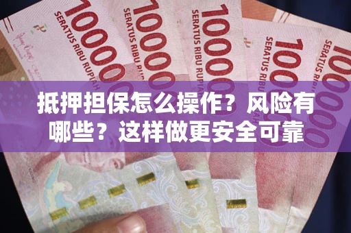 济南抵押担保怎么操作？风险有哪些？这样做更安全可靠