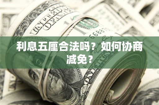 济南利息五厘合法吗？如何协商减免？