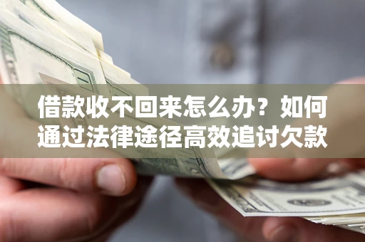济南借款收不回来怎么办?如何通过法律途径高效追讨欠款? 济南借款收不回来怎么办?如何通过法律途径高效追讨欠款?