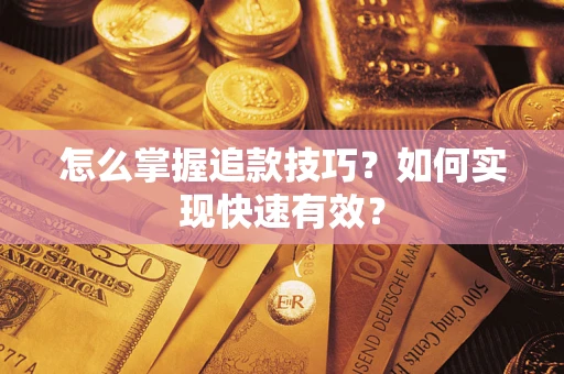 济南怎么掌握追款技巧？如何实现快速有效？