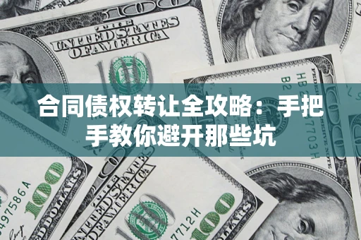 济南合同债权转让全攻略：手把手教你避开那些坑