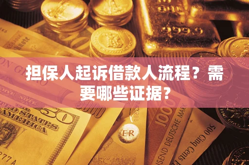 济南担保人起诉借款人流程?需要哪些证据? 济南担保人起诉借款人流程?需要哪些证据?