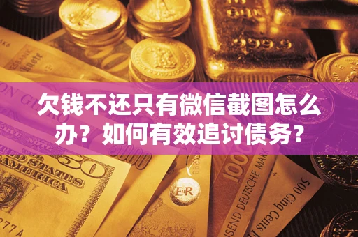 济南欠钱不还只有微信截图怎么办？如何有效追讨债务？