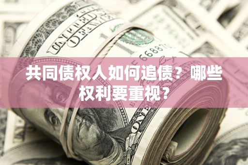 济南共同债权人如何追债？哪些权利要重视？