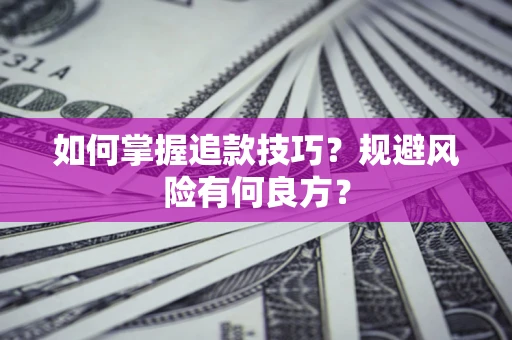 济南如何掌握追款技巧？规避风险有何良方？