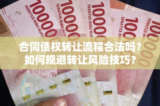 济南合同债权转让流程合法吗？如何规避转让风险技巧？