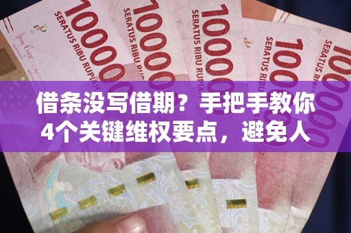 济南借条没写借期？手把手教你4个关键维权要点，避免人财两空