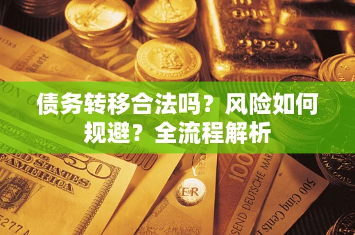 济南债务转移合法吗？风险如何规避？全流程解析