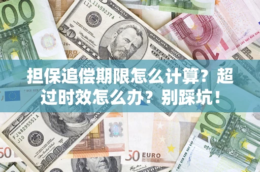 济南担保追偿期限怎么计算？超过时效怎么办？别踩坑！