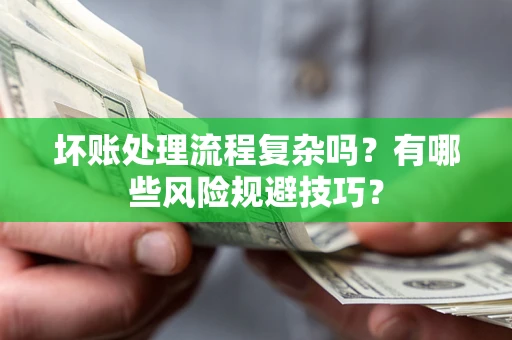 济南坏账处理流程复杂吗？有哪些风险规避技巧？