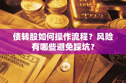 济南债转股如何操作流程?风险有哪些避免踩坑? 济南债转股如何操作流程?风险有哪些避免踩坑?