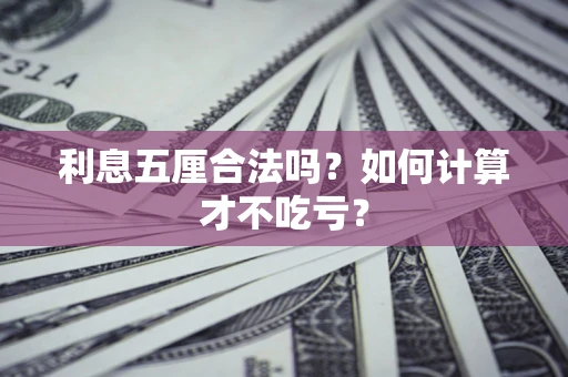 济南利息五厘合法吗？如何计算才不吃亏？