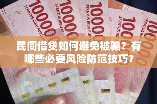 济南民间借贷如何避免被骗？有哪些必要风险防范技巧？