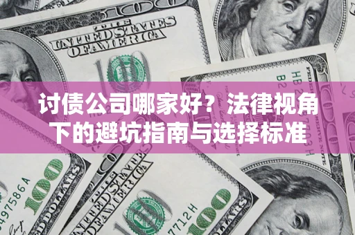 济南讨债公司哪家好？法律视角下的避坑指南与选择标准