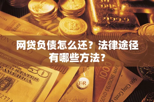 济南网贷负债怎么还？法律途径有哪些方法？