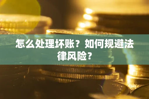 济南怎么处理坏账？如何规避法律风险？