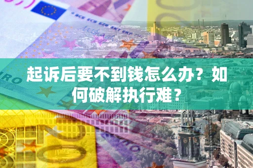 济南起诉后要不到钱怎么办？如何破解执行难？