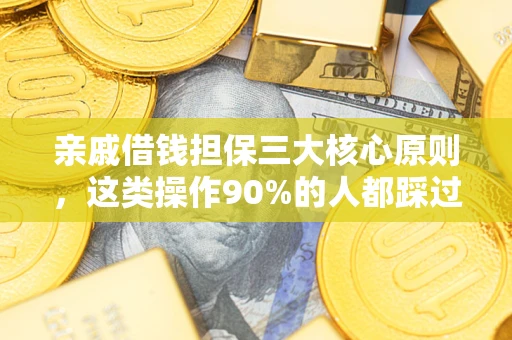 济南亲戚借钱担保三大核心原则，这类操作90%的人都踩过坑！附法院判决案例