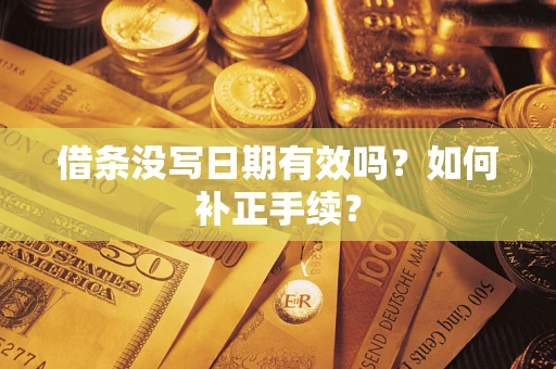 济南借条没写日期有效吗？如何补正手续？