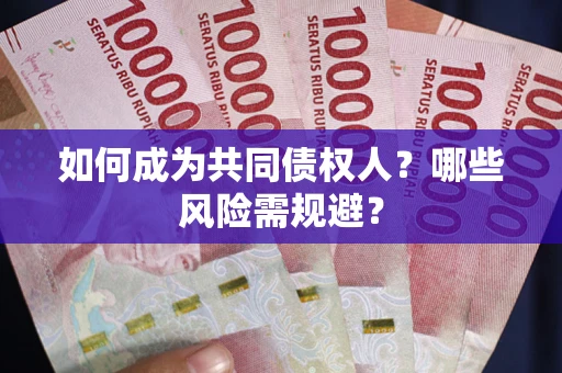 济南如何成为共同债权人？哪些风险需规避？