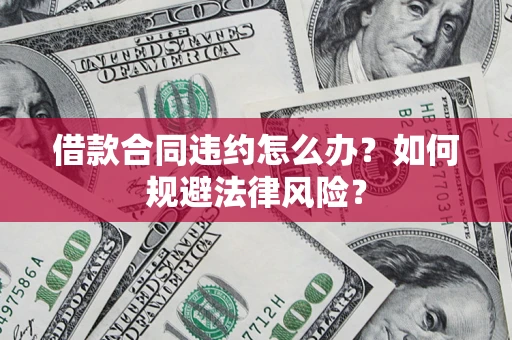 济南借款合同违约怎么办？如何规避法律风险？